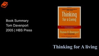 Thinking for A living
Book Summary
Tom Davenport
2005 | HBS Press
 