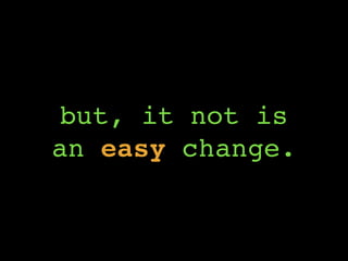 but, it not is
an easy change.
 