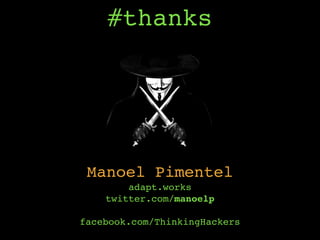 #thanks
Manoel Pimentel
adapt.works 
twitter.com/manoelp
 
facebook.com/ThinkingHackers
 