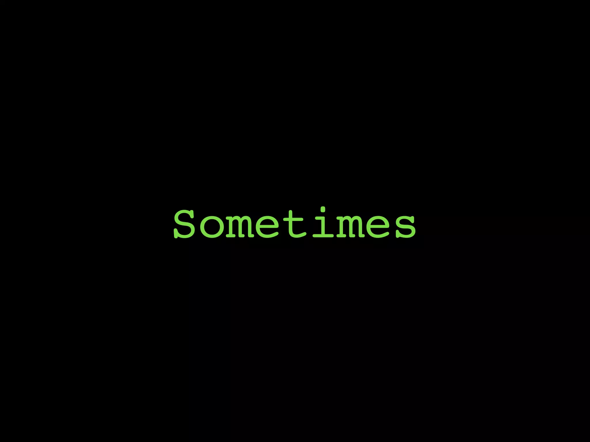 Sometimes
 