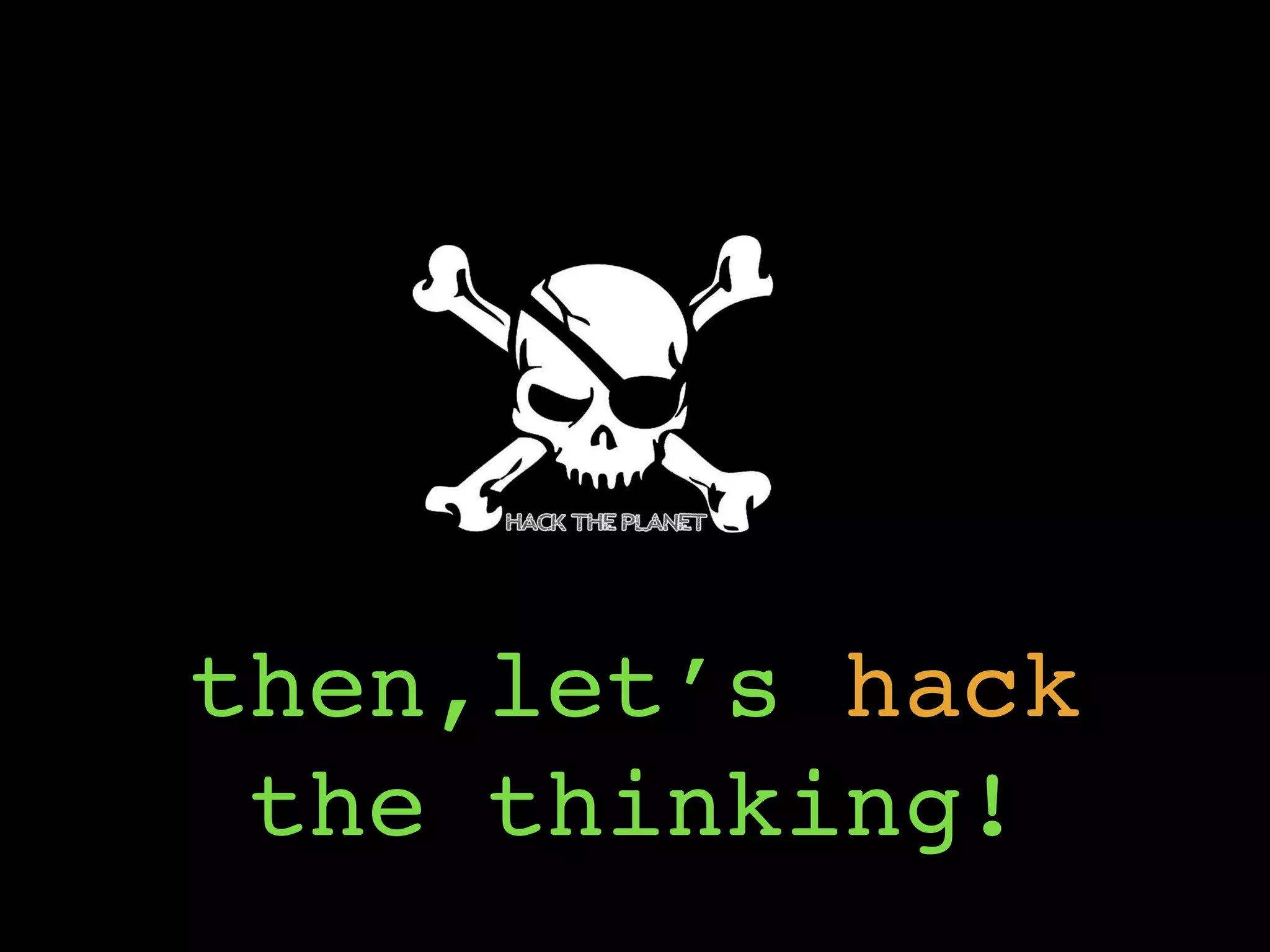 then,let’s hack
the thinking!
 