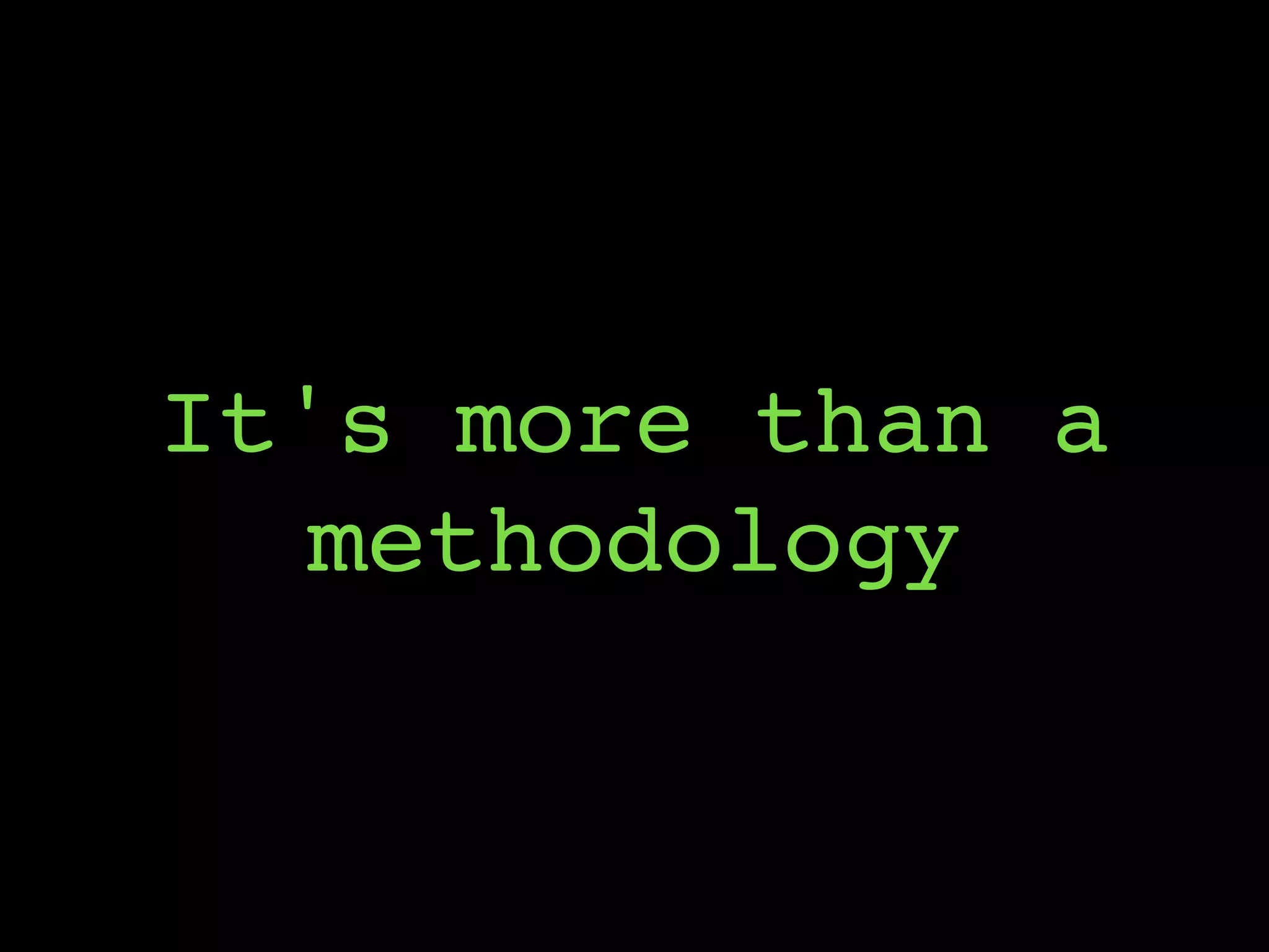 It's more than a
methodology
 