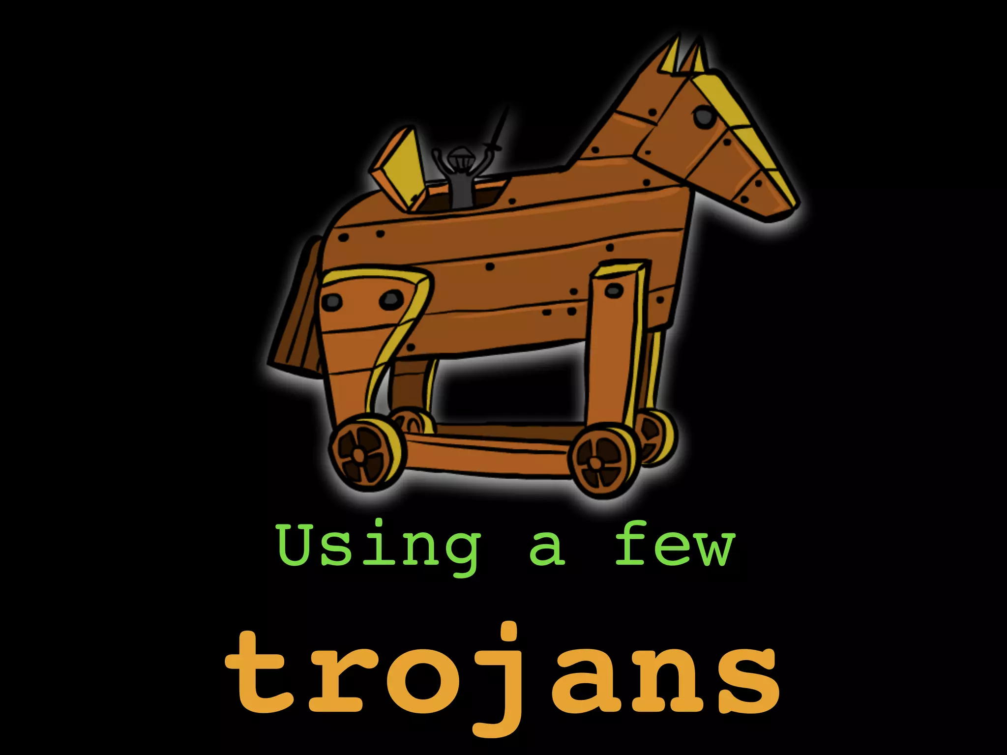 Using a few
trojans
 