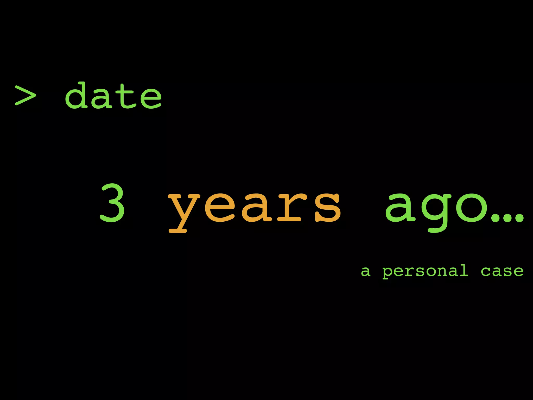 3 years ago…
> date
a personal case
 