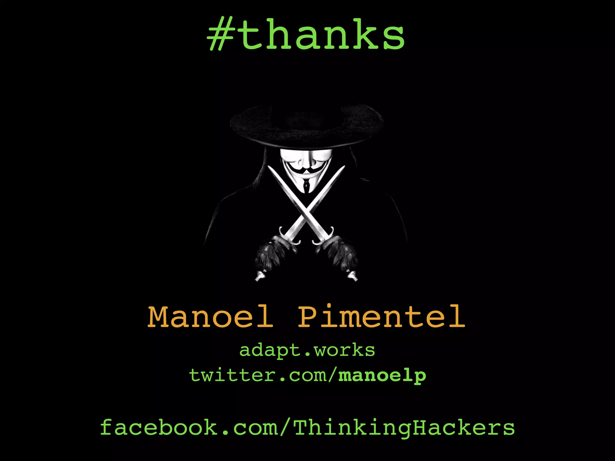 #thanks
Manoel Pimentel
adapt.works 
twitter.com/manoelp
 
facebook.com/ThinkingHackers
 