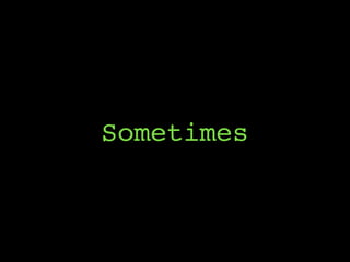 Sometimes
 
