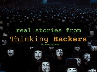 real stories from
Thinking Hackersin Portuguese
 