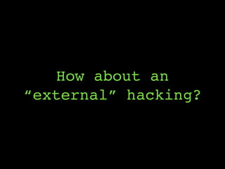 How about an
“external” hacking?
 