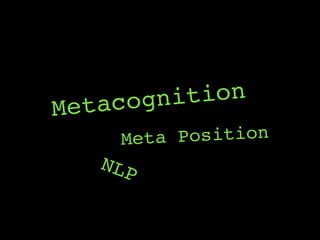 Metacognition
NLP
Meta Position
 