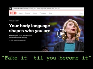 "Fake it 'til you become it"
 