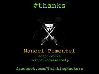 #thanks
Manoel Pimentel
adapt.works 
twitter.com/manoelp
 
facebook.com/ThinkingHackers
 