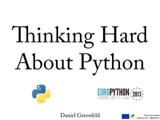 Daniel Greenfeld
pydanny.com / @pydanny
Daniel Greenfeld
Thinking Hard
About Python
 