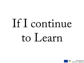 Daniel Greenfeld
pydanny.com / @pydanny
If I continue
to Learn
 