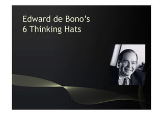 Edward de Bono’s
6 Thinking Hats
 