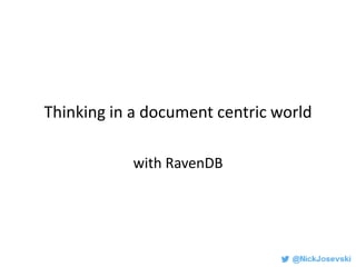 Thinking in a document centric world
with RavenDB

 