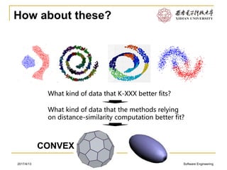Software Engineering2017/4/13
How about these?
What kind of data that K-XXX better fits?
What kind of data that the methods relying
on distance-similarity computation better fit?
CONVEX
 