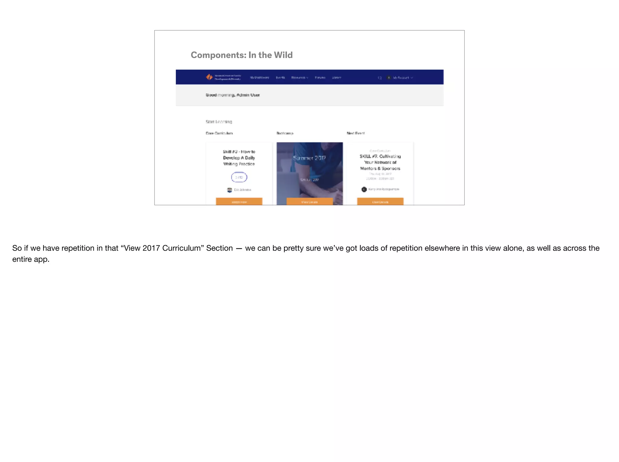 Components: In the Wild
So if we have repetition in that “View 2017 Curriculum” Section — we can be pretty sure we’ve got loads of repetition elsewhere in this view alone, as well as across the
entire app.
 