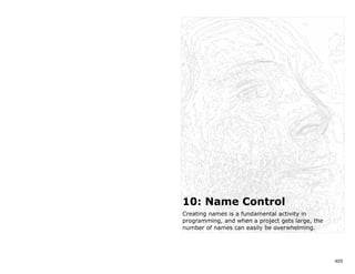 10: Name Control
Creating names is a fundamental activity in
programming, and when a project gets large, the
number of names can easily be overwhelming.




                                                  405
 