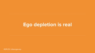 #DPL15 | @bengarvey
Ego depletion is real
 