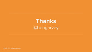 #DPL15 | @bengarvey
@bengarvey
Thanks
 
