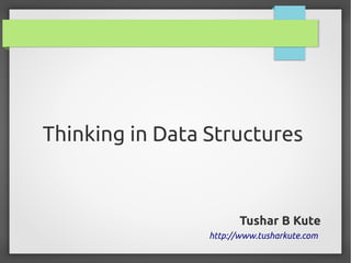 Thinking in Data Structures

Tushar B Kute
http://www.tusharkute.com

 
