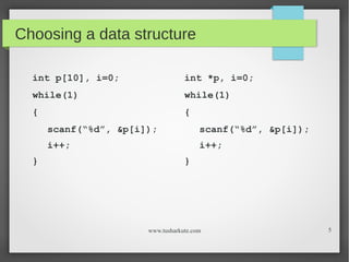 Choosing a data structure
int p[10], i=0;

int *p, i=0;

while(1)

while(1)

{

{
scanf(“%d”, &p[i]);
i++;

}

scanf(“%d”,...