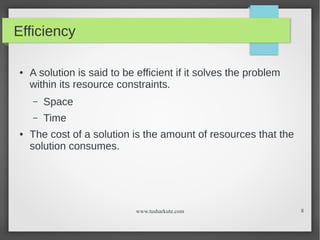 Efficiency
●

A solution is said to be efficient if it solves the problem
within its resource constraints.
–
–

●

Space
T...