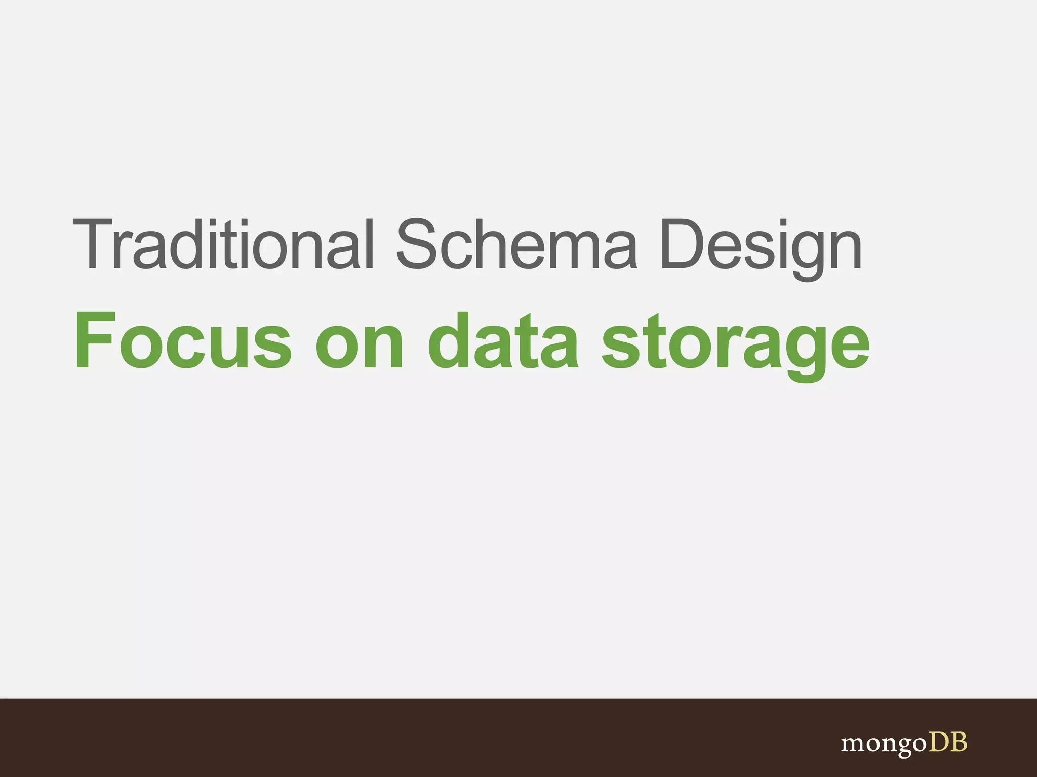 Traditional Schema Design
Focus on data storage
 
