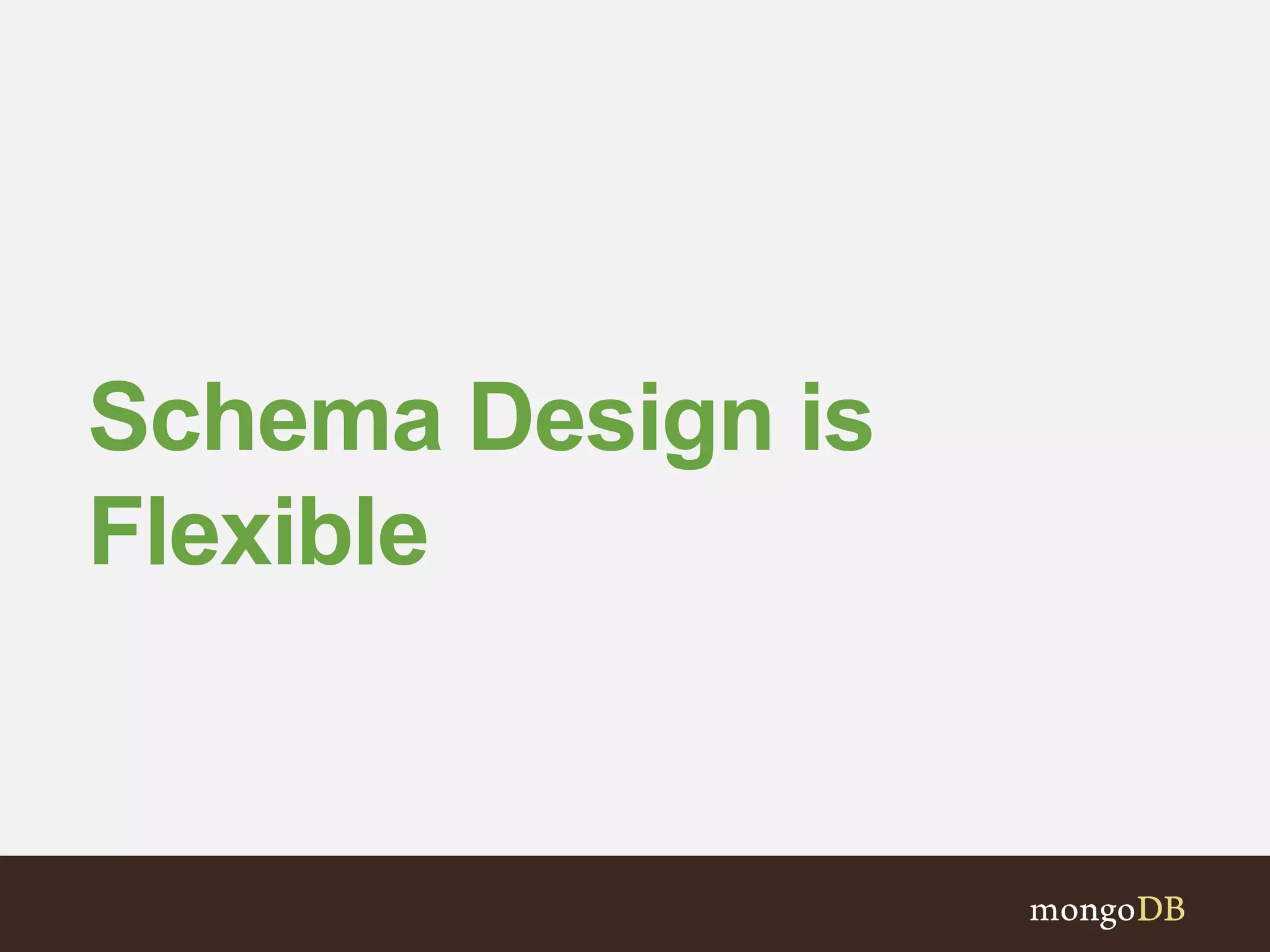 Schema Design is
Flexible
 