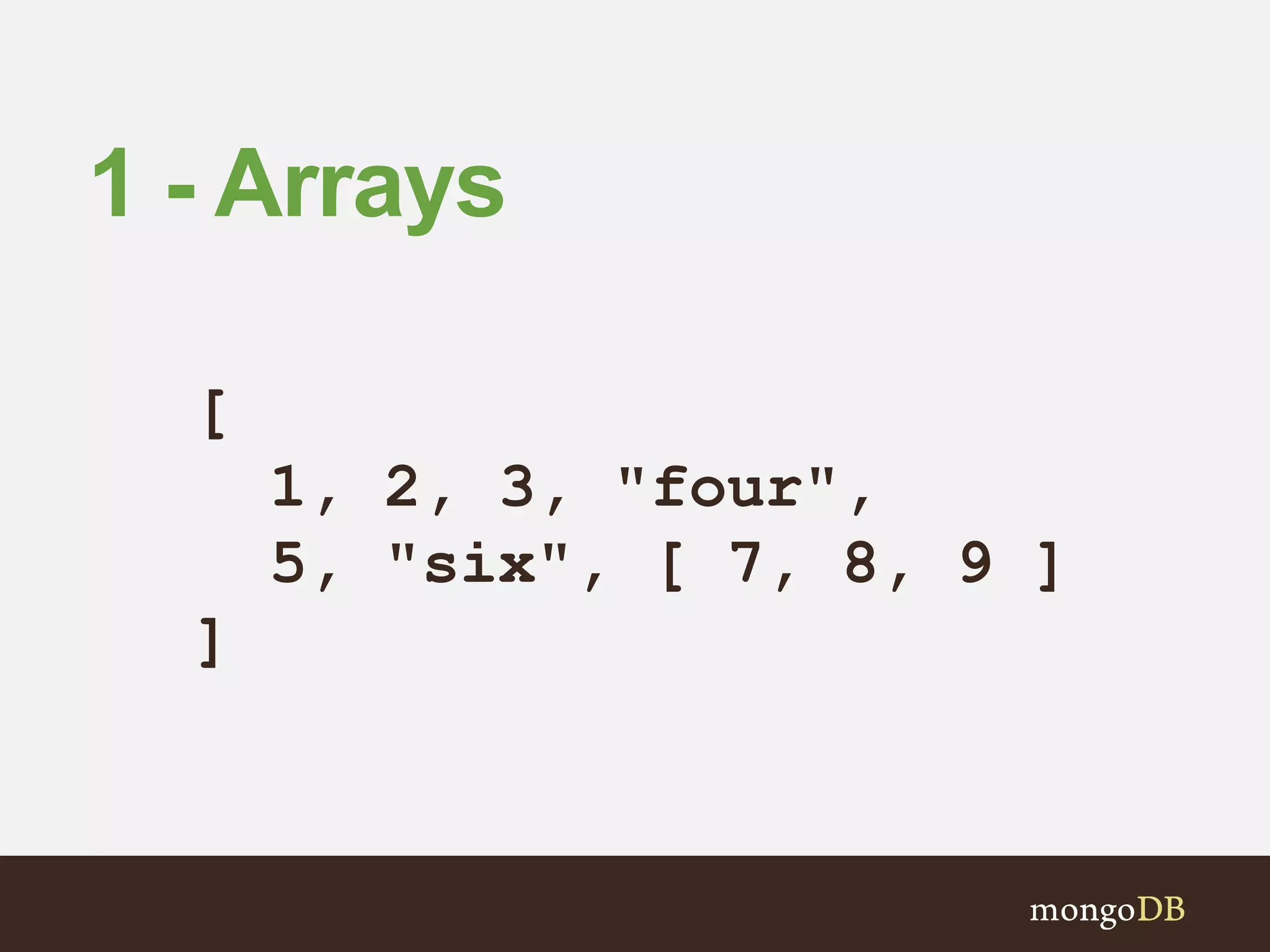 1 - Arrays
[
1, 2, 3, "four",
5, "six", [ 7, 8, 9 ]
]
 