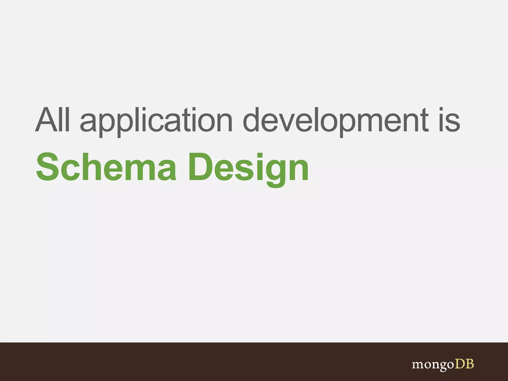 All application development is
Schema Design
 