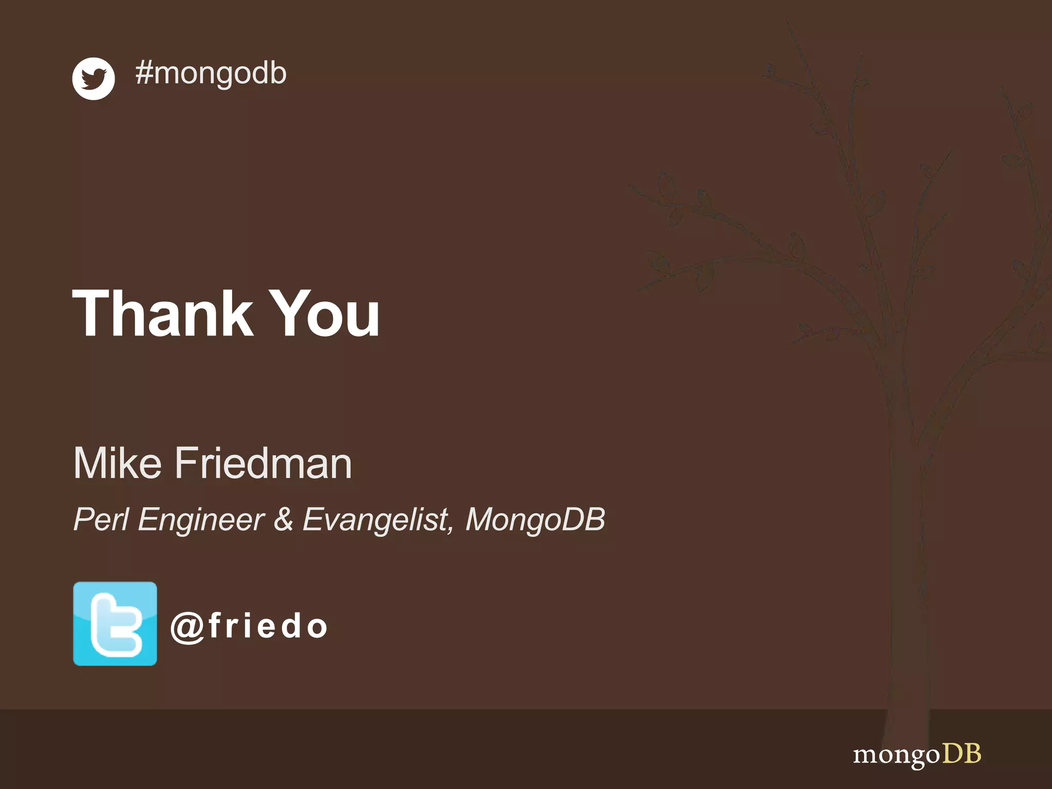 Thank You
Perl Engineer & Evangelist, MongoDB
Mike Friedman
#mongodb
@friedo
 