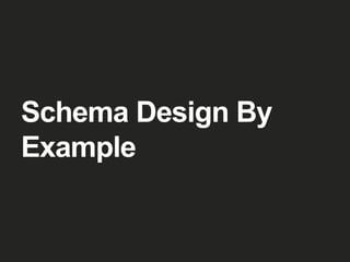 Schema Design By
Example
 