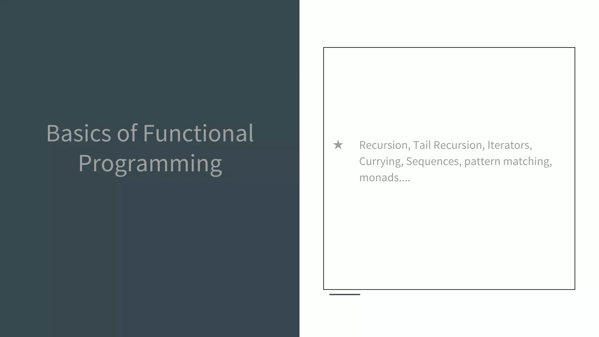 Basics of Functional
Programming
★ Recursion, Tail Recursion, Iterators,
Currying, Sequences, pattern matching,
monads....
 