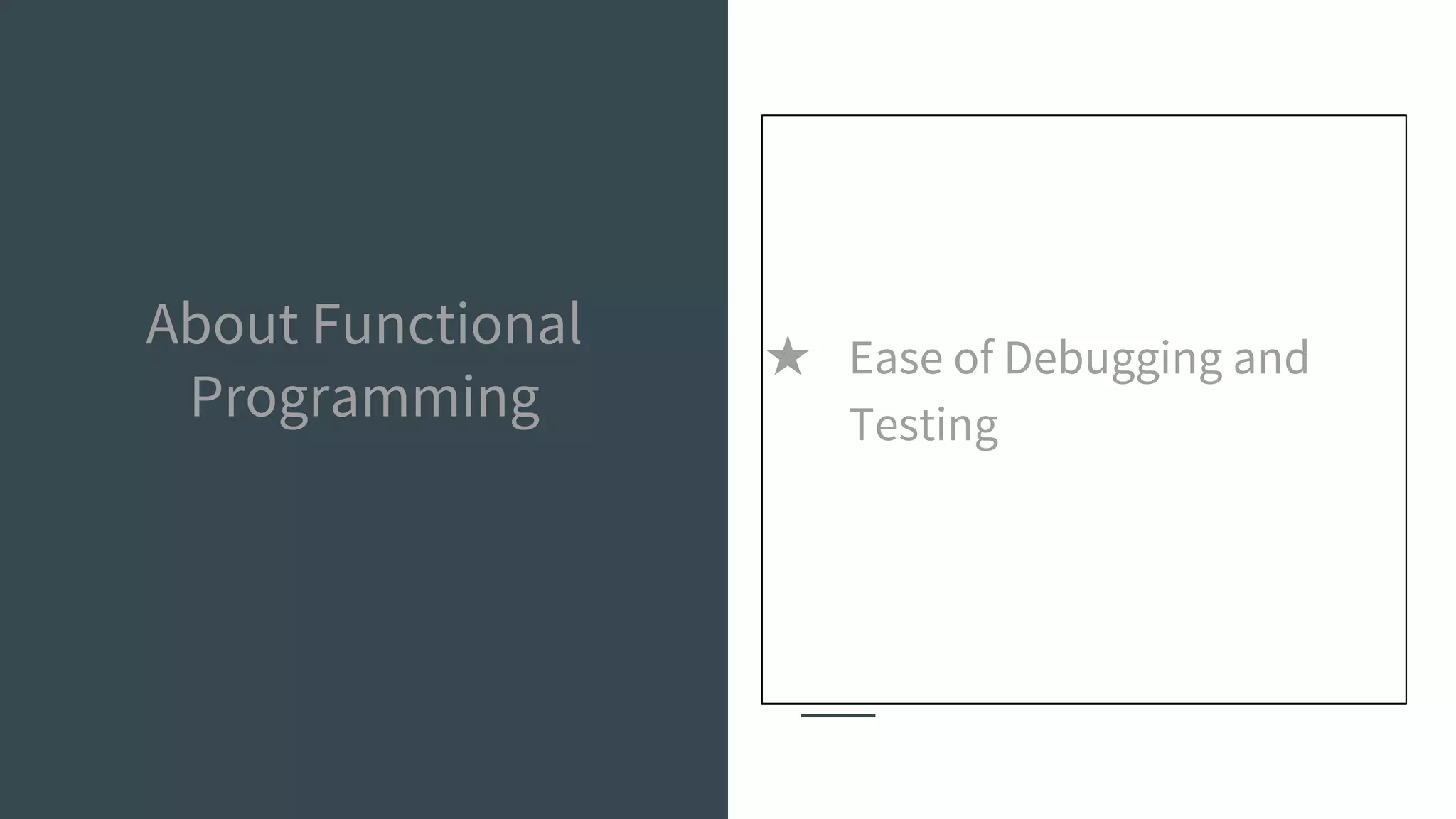 About Functional
Programming
★ Ease of Debugging and
Testing
 
