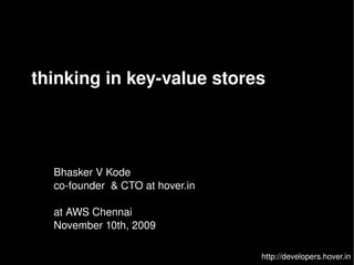 thinking in key-value stores http://developers.hover.in Bhasker V Kode co-founder  & CTO at hover.in at AWS Chennai November 10th, 2009 