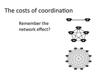 The	
  costs	
  of	
  coordinaKon
Remember	
  the	
  
network	
  eﬀect?
 