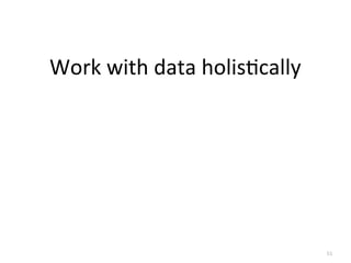 51
Work	
  with	
  data	
  holisKcally
 