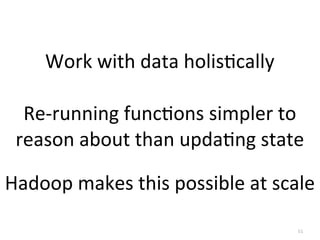 51
Work	
  with	
  data	
  holisKcally
Re-­‐running	
  funcKons	
  simpler	
  to	
  
reason	
  about	
  than	
  updaKng	
 ...