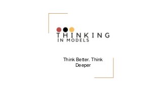 Think Better. Think
Deeper
 