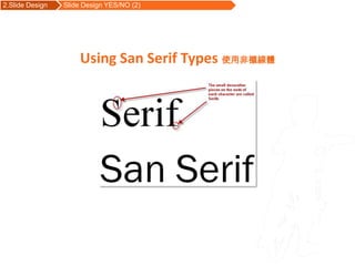 2.Slide Design   Slide Design YES/NO (2)




                     Using San Serif Types 使用非襯線體
 