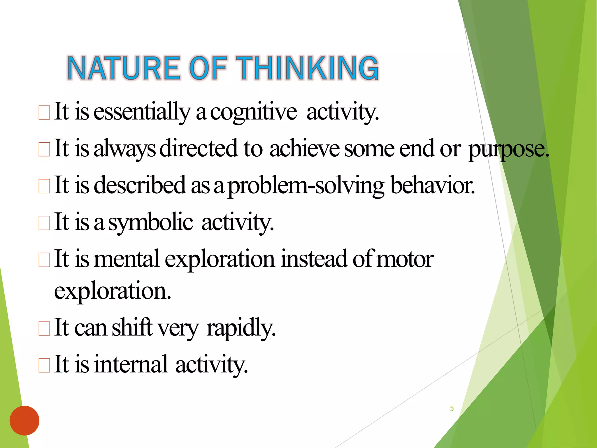 It isessentially acognitive activity.
It isalwaysdirected to achievesomeend or purpose.
It isdescribed asaproblem-solving behavior.
It isasymbolic activity.
It ismental exploration insteadofmotor
exploration.
It canshiftvery rapidly.
It isinternal activity.
5
 