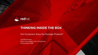 THINKING INSIDE THE BOX
Can Containers Solve the Package Problem?
Joe Brockmeier
Senior Evangelist, Linux Containers
2 November 2016
 