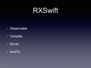 RXSwift
• Observable
• Variable
• Driver
• bindTo
 