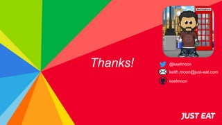 Thanks! @keefmoon
keith.moon@just-eat.com
keefmoon
 