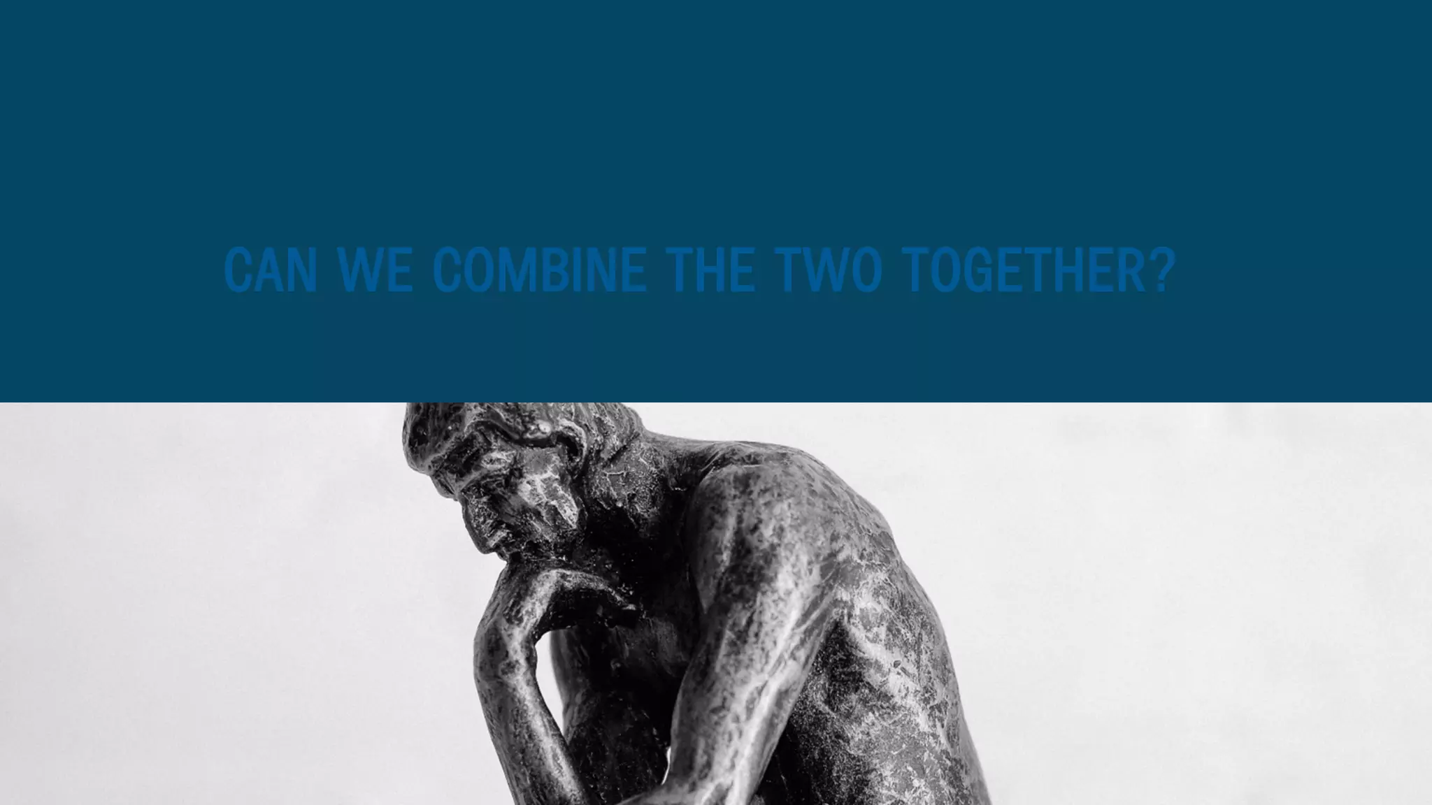 CAN WE COMBINE THE TWO TOGETHER?
 