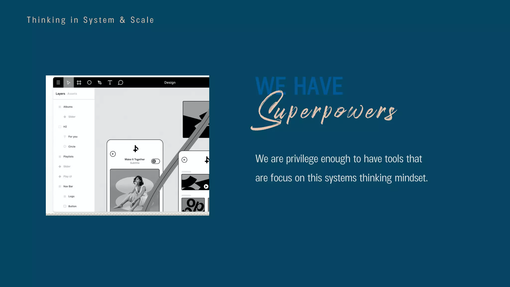 T h i n k i n g i n S y s t e m & S c a l e
We are privilege enough to have tools that
are focus on this systems thinking mindset.
WE HAVE
Superpowers
 