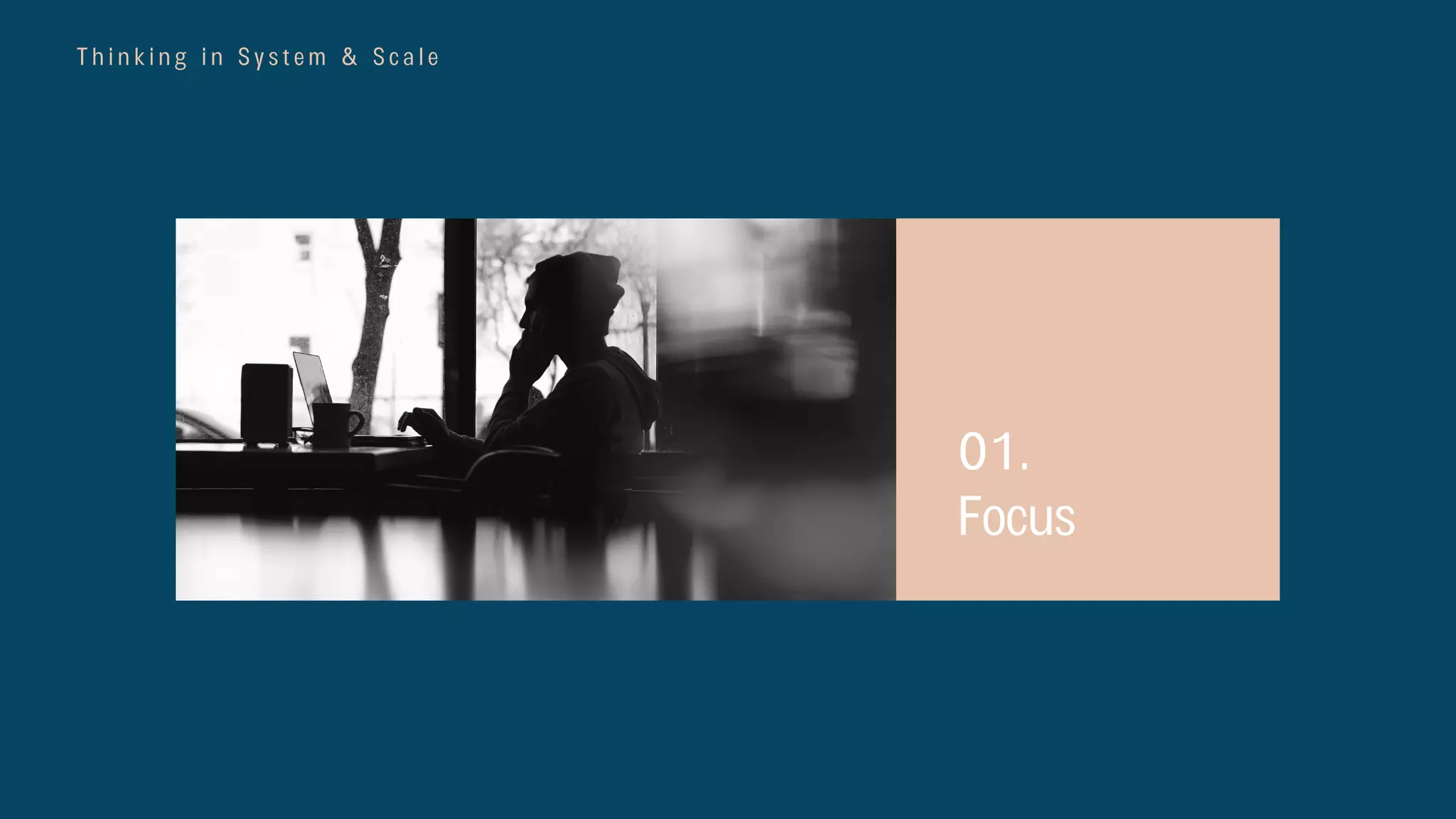 T h i n k i n g i n S y s t e m & S c a l e
01.
Focus
 