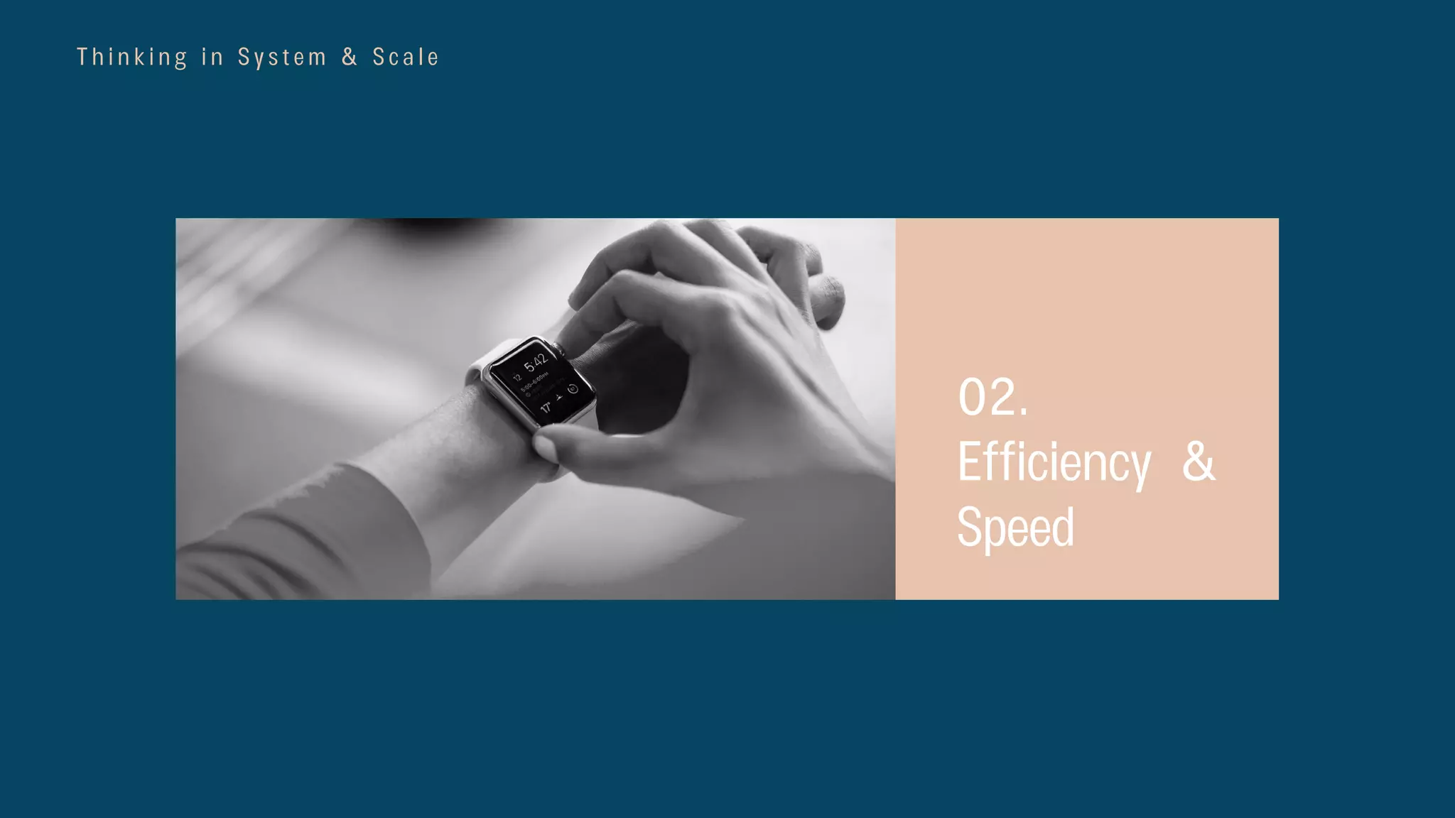 T h i n k i n g i n S y s t e m & S c a l e
02.
Efficiency &
Speed
 