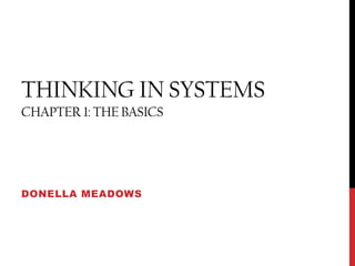THINKING IN SYSTEMS
CHAPTER 1: THE BASICS




DONELLA MEADOWS
 